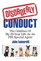 Disorderly Conduct: The Oddities Of My 20-Year Life As An FBI Special Agent 1952233496 Book Cover