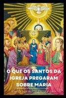 O QUE OS SANTOS DA IGREJA PREGARAM SOBRE MARIA? B0CFZGXDQL Book Cover