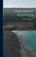 Northmost Australia: Three Centuries of Exploration, Discovery, and Adventure in and Around the Cape York Peninsula, Queensland: With a Study of the ... Modern Charting, Many Original or Hitherto U 1017454205 Book Cover