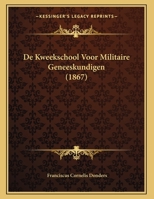 De Kweekschool Voor Militaire Geneeskundigen (1867) 1169448305 Book Cover