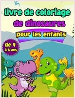 Livre de coloriage sur les dinosaures pour les enfants de 4 � 8 ans: Livre de coloriage pour enfants avec de grands dinosaures. Livre de coloriage pour les tout-petits 1059797739 Book Cover