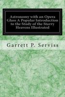 Astronomy With an Opera-glass: A Popular Introduction to the Study of the Starry Heavens With the Simplest of Optical Instruments 1512306002 Book Cover