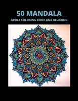 50 Mandala Adult Coloring Book and Relaxing: Stress Relieving Mandala Pattern Designs for Adults B088B6DBY3 Book Cover