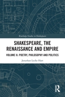 Shakespeare, the Renaissance and Empire: Volume II: Poetry, Philosophy and Politics 0367759934 Book Cover