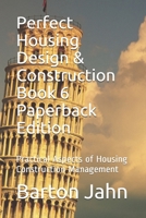 Perfect Housing Design & Construction Book 6 Paperback Edition: Practical Aspects of Housing Construction Management B09BGPF28W Book Cover