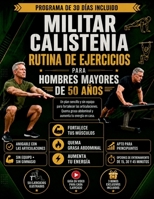 MILITAR CALISTENIA RUTINA DE EJERCICIOS PARA HOMBRES MAYORES DE 50 AÑOS: Un plan sencillo y sin equipo para fortalecer las articulaciones. Quema grasa abdominal y aumenta tu energía en casa. B0HGRQWGBY Book Cover