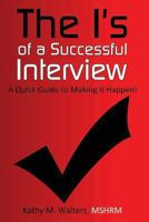 The I's of a Successful Interview, A Quick Guide to Making it Happen! 1492247200 Book Cover