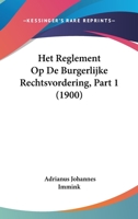 Het Reglement Op de Burgerlijke Rechtsvordering, Part 1 (1900) 116119682X Book Cover