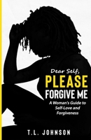 Dear Self, Please Forgive Me: A Woman's Guide to Self-Love and Forgiveness B08J5HHWY2 Book Cover