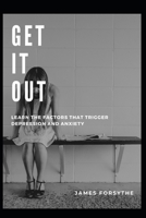 GET IT OUT: LEARN THE FACTORS THAT TRIGGER DEPRESSION AND ANXIETY B096TQ69X2 Book Cover