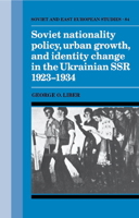 Soviet Nationality Policy, Urban Growth, and Identity Change in the Ukrainian SSR 1923-1934 0521522439 Book Cover