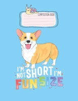 Composition Book: Corgi Women Kids Im Not Short Im Fun Size Dog Lovely Composition Notes Notebook for Work Marble Size College Rule Lined for Student Journal 110 Pages of 8.5x11 Efficient Way to Use M 1651158649 Book Cover
