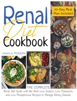 Renal Diet Cookbook: The Complete Renal Diet Guide with The Best Low Sodium, Potassium, And Phosphorous Recipes to Manage Kidney Disease-30 Day Meal Plan Included 1914179048 Book Cover
