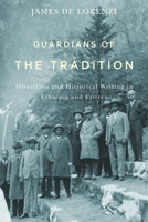 Guardians of the Tradition: Historians and Historical Writing in Ethiopia and Eritrea 1580469280 Book Cover