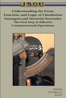Understanding the Form, Function, and Logic of Clandestine Insurgent and Terrorist Networks: The First Step in Effective Counternetwork Operations 1099590183 Book Cover