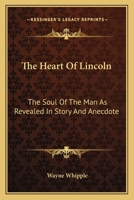 The Heart Of Lincoln: The Soul Of The Man As Revealed In Story And Anecdote 0548472947 Book Cover