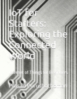 IoT for Starters: Exploring the Connected World: Internet of Things for Beginners B0CSFF27CS Book Cover
