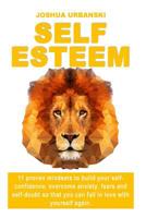 Self Esteem: 11 Proven Mindsets To Build Your Self-Confidence, Overcome Anxiety, Fears And Self-Doubt So that You Can Fall In Love With Yourself Again. 1535321172 Book Cover