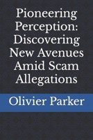 Pioneering Perception: Discovering New Avenues Amid Scam Allegations B0CHL1FY55 Book Cover