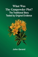 What Was The Gunpowder Plot? The Traditional Story Tested By Original Evidence 9367245904 Book Cover