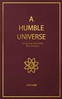 A Humble Universe: Existential Questions, Brief Answers 1947637304 Book Cover