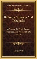 Railways, Steamers and Telegraphs: A Glance at Their Recent Progress and Present State 1021986968 Book Cover