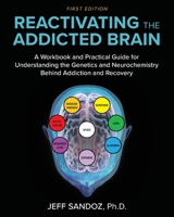 Reactivating the Addicted Brain: A Workbook and Practical Guide for Understanding the Genetics and Neurochemistry Behind Addiction and Recovery 1793577218 Book Cover