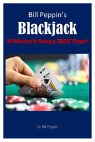 Bill Peppin's Blackjack: 30 Minutes to Being a Great Player! 1978210272 Book Cover