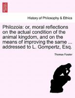 Philozoia; Or, Moral Reflections on the Actual Condition of the Animal Kingdom, and on the Means of Improving the Same; With Numerous Anecdotes and Il 1241471681 Book Cover