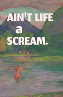 Ain't Life a Scream. B09X4VJ365 Book Cover