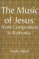 The Music of Jesus: From Composition to Koinonia 0595172598 Book Cover