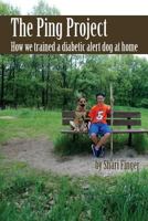 The Ping Project: How We Trained a Diabetic Alert Dog at Home 1499742444 Book Cover