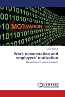 Work remuneration and employees’ motivation: Theoretical and practical aspects 3659557064 Book Cover