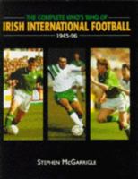 The Complete Who's Who of Irish International Football 1945-96 1851588949 Book Cover