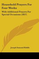 Household Prayers For Four Weeks: With Additional Prayers For Special Occasions 0526074027 Book Cover