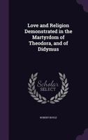 Love and Religion Demonstrated in the Martyrdom of Theodora, and of Didymus 1145310990 Book Cover