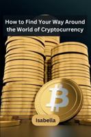 How to Find Your Way Around the World of Cryptocurrency 9358687444 Book Cover