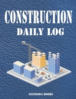 Construction Daily Log: Quick and Easy Record Daily Activities on the Job Site. Keep Track of Projects, Schedules, Equipment, Contractors, Subcontractors, Tasks, and more! B084QKX6SJ Book Cover