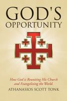 God's Opportunity: How God Is Reuniting His Church and Evangelizing the World. 1512725943 Book Cover