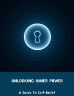 Unlocking Inner Power: A Guide To Self-Belief B0FR1FHDLM Book Cover