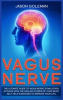 Vagus Nerve: The Ultimate Guide to Vagus Nerve Stimulation, Activate NOW The Healing Power of Your Body. Self Help Exercises to Improve Your Life 1914120671 Book Cover