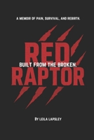 RED RAPTOR: BUILT FROM THE BROKEN: A MEMOIR OF PAIN, SURVIVAL, AND REBIRTH B0GFK43L36 Book Cover
