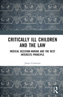 Critically Ill Children and the Law: Medical Decision-Making and the Best Interests Principle 1032537477 Book Cover