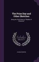 The Prize Day and Other Sketches: Being the Third Series of "Shades of Character," 1358789290 Book Cover