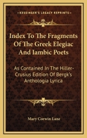 Index To The Fragments Of The Greek Elegiac And Iambic Poets: As Contained In The Hiller-Crusius Edition Of Bergk's Anthologia Lyrica 1432685236 Book Cover