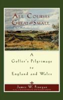 All Courses Great And Small: A Golfer's Pilgrimage to England and Wales 0743223888 Book Cover