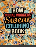 How Social Workers Swear Coloring Book: An Easy and Simple Social Working Color Book for Adult Relaxations, Swear Word Coloring Book for Adults Social Workers Gift B08JMWC32H Book Cover