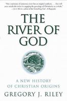 The River of God: A New History of Christian Origins 0060669802 Book Cover