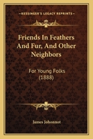 Friends In Feathers And Fur, And Other Neighbors, For Young Folks 1500584444 Book Cover