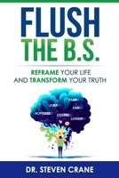 Flush The B.S.: Reframe Your Life & Transform Your Truth B0CCZSSQY3 Book Cover